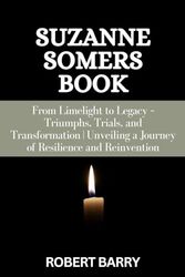 Cover Art for 9798864659076, SUZANNE SOMERS Book: From Limelight to Legacy – Triumphs, Trials, and Transformation | Unveiling a Journey of Resilience and Reinvention. by ROBERT BARRY
