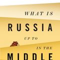 Cover Art for 9781509522316, What Is Russia Up to in the Middle East? by Dmitri Trenin