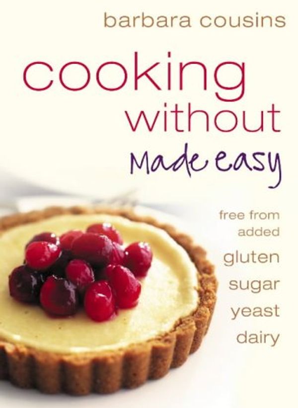Cover Art for 8601300014456, Cooking Without Made Easy: Recipes Free From Added Gluten, Sugar, Yeast And Dairy Produce by Barbara Cousins