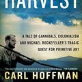 Cover Art for B00K4E77NU, Savage Harvest: A Tale of Cannibals, Colonialism and Michael Rockefeller's Tragic Quest for Primitive Art by Hoffman Carl