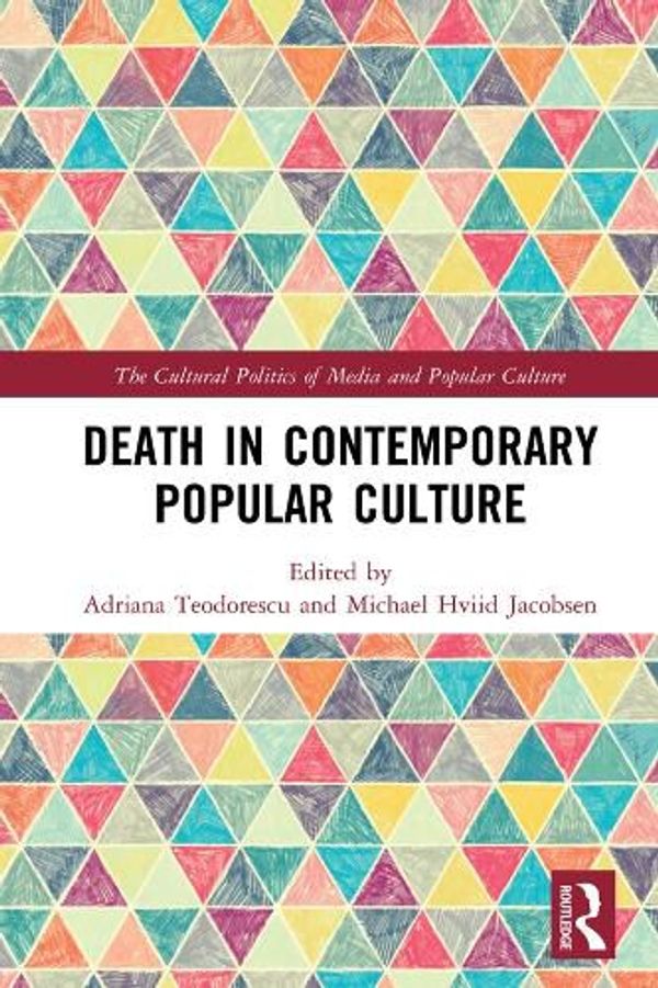 Cover Art for 9780367185855, Death in Contemporary Popular Culture (The Cultural Politics of Media and Popular Culture) by Adriana Teodorescu (editor), Michael Hviid Jacobsen (editor)