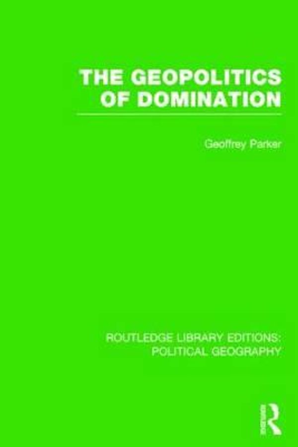 Cover Art for 9781138813328, The Geopolitics of DominationPolitical Geography) by Geoffrey Parker
