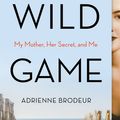 Cover Art for 9781328519047, Wild Game: My Mother, Her Lover, and Me by Adrienne Brodeur