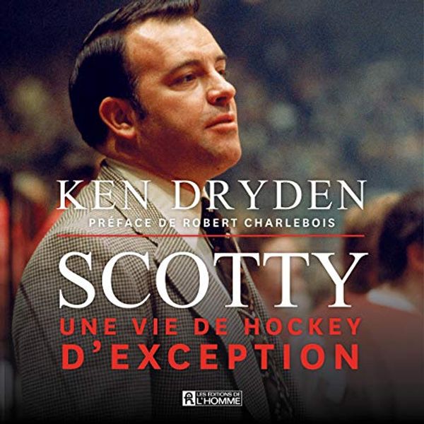 Cover Art for B084T7W4JJ, Scotty (French Edition): Une vie de hockey d'exception [An Exceptional Hockey Life] by Ken Dryden