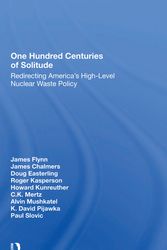 Cover Art for 9780367297367, One Hundred Centuries Of Solitude: Redirecting America's Highlevel Nuclear Waste Policies by James Flynn, James Chalmers, Doug Easterling, Roger Kasperson, Howard Kunreuther