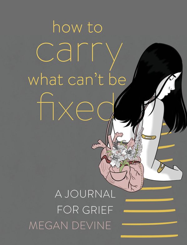 Cover Art for 9781683643708, How to Carry What Can't Be Fixed: A Journal for Grief by Megan Devine