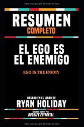 Cover Art for 9781073595211, Resumen Completo "El Ego Es El Enemigo (Ego Is The Enemy)" - Basado En El Libro De Ryan Holiday, Resumen Escrito Por Bookify Editorial (Spanish Edition) by Bookify Editorial