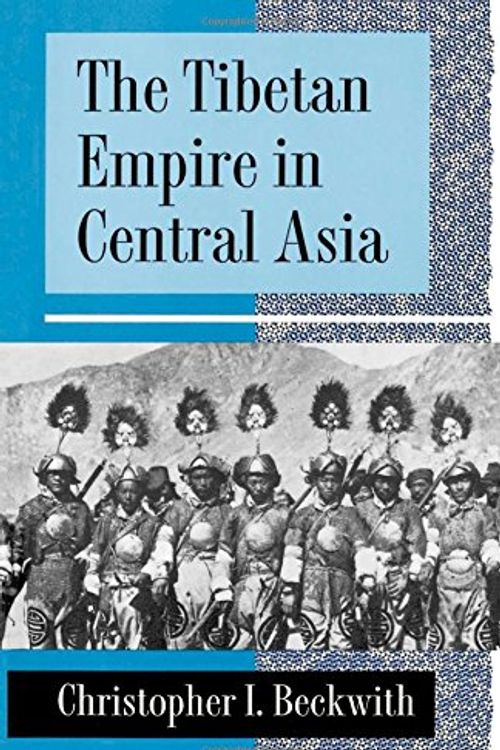 Cover Art for 9780691024691, The Tibetan Empire in Central Asia: A History of the Struggle for Great Power Among Tibetans, Turks, Arabs, and Chinese During the Early Middle Ages by Christopher I. Beckwith