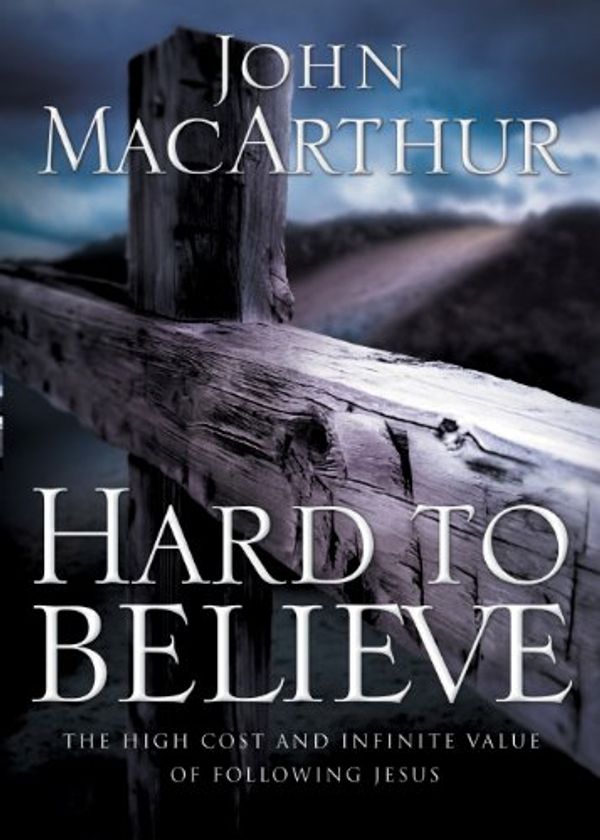 Cover Art for B007V91160, Hard to Believe: The High Cost and Infinite Value of Following Jesus by MacArthur, John F.