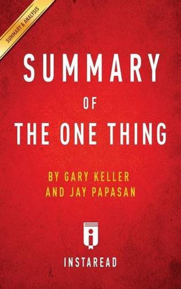 Cover Art for 9781945272455, Summary of The ONE Thing: by Gary Keller and Jay Papasan | Includes Analysis by Instaread Summaries