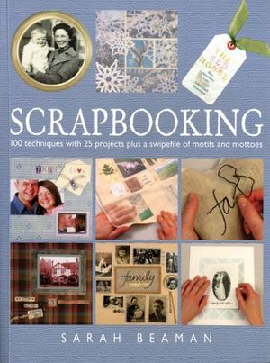 Cover Art for 9781552979594, Scrapbooking: 100 Techniques with 25 Projects Plus a Swipefile of Motifs and Mottoes by Sarah Beaman
