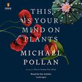 Cover Art for B08RF1K2LD, This Is Your Mind on Plants by Michael Pollan