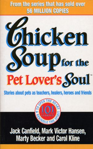 Cover Art for 9780091819460, Chicken Soup For The Pet Lovers Soul: Stories about pets as teachers, healers, heroes and friends by Jack Canfield, Mark Victor Hansen