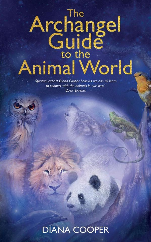 Cover Art for 9781781806609, Archangel Guide To The Animal WorldThe Spiritual Missions of Animals, Birds, Fish,... by Diana Cooper