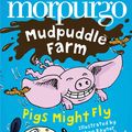 Cover Art for 9780008252991, Pigs Might Fly! (Mudpuddle Farm) by Michael Morpurgo, Shoo Rayner