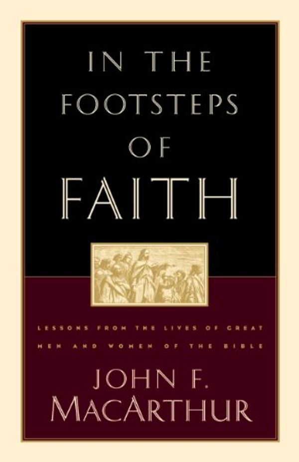 Cover Art for 9781581340198, In the Footsteps of Faith by Jr  Dr John F MacArthur