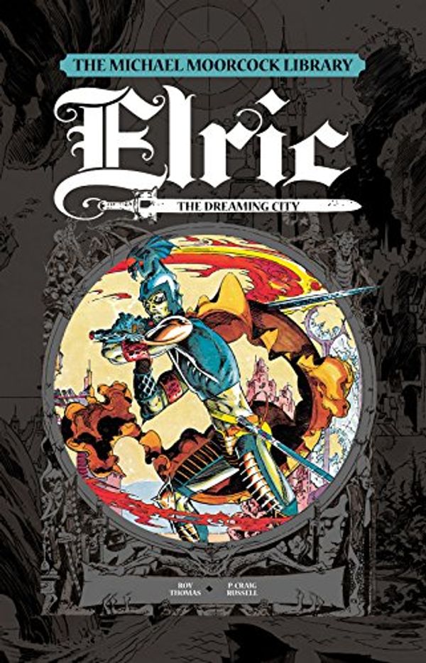 Cover Art for B01FYMZ8M8, The Michael Moorcock Library - Elric Vol. 3: The Dreaming City by Roy Thomas