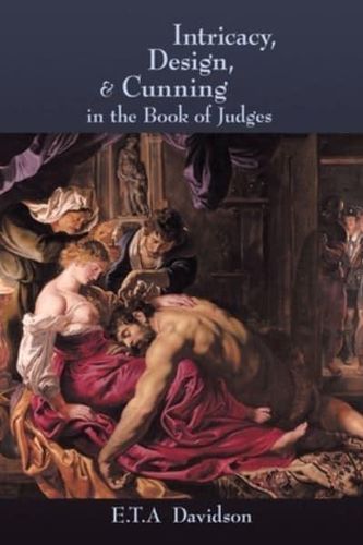 Cover Art for 9781425700775, Intricacy, Design, and Cunning in the Book of Judges by E.T.A Davidson