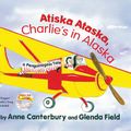Cover Art for 9781594333675, Atiska Ataska, Charlie's In Alaska by Anne Canterbury, Glenda Field