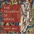 Cover Art for B0787R1J7R, The Triumph of Grace: Literary and Theological Studies in Deuteronomy and Deuteronomic Themes by Daniel I. Block