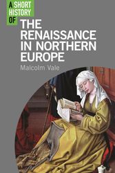 Cover Art for 9781780763859, A Short History of the Renaissance in Northern Europe by Malcolm Vale