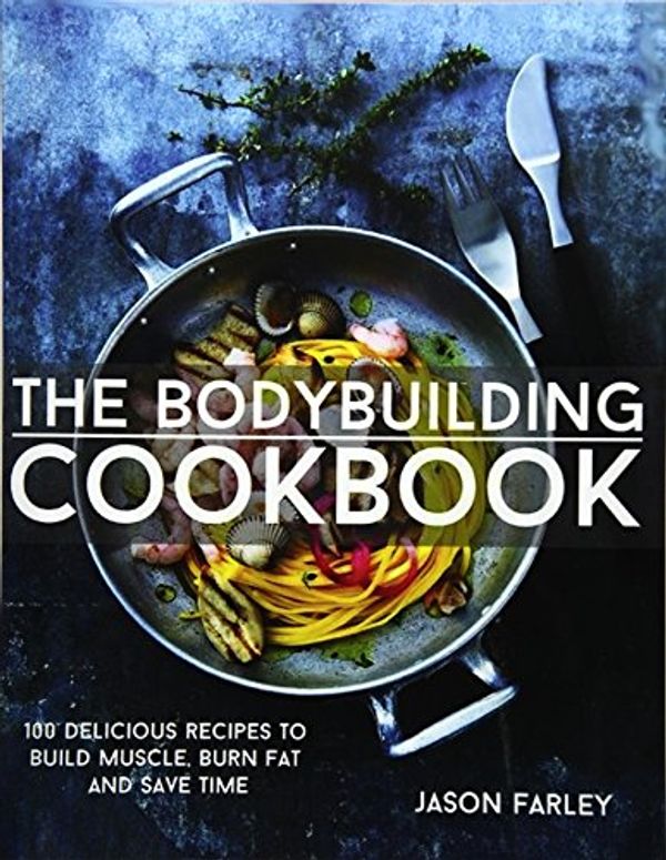 Cover Art for 9781508807230, The Bodybuilding Cookbook: 100 Delicious Recipes To Build Muscle, Burn Fat And Save Time (The Build Muscle, Get Shredded, Muscle & Fat Loss Cookbook Series) by Jason Farley