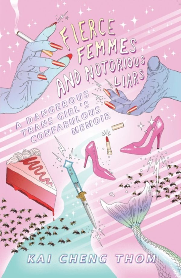Cover Art for 9780994047137, Fierce Femmes and Notorious Liars: A Dangerous Trans Girl's Confabulous Memoir by Kai Cheng Thom
