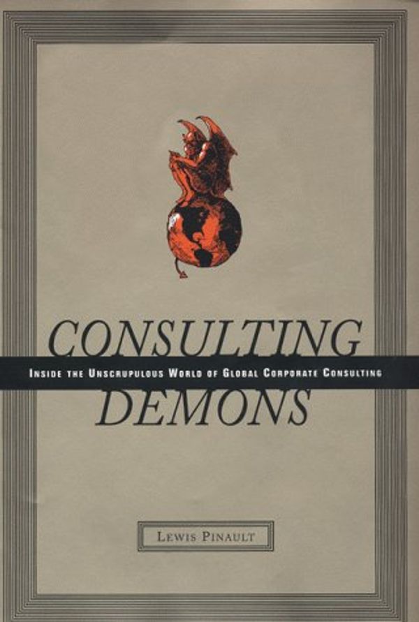 Cover Art for 9780066619972, Consulting Demons: inside the Unscrupulous World of Global Corporate Consulting by Lewis Pinault