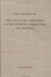Cover Art for 9783110087505, Structure and Ethos of the Wisdom Admonitions in Proverbs by Philip Johannes Nel