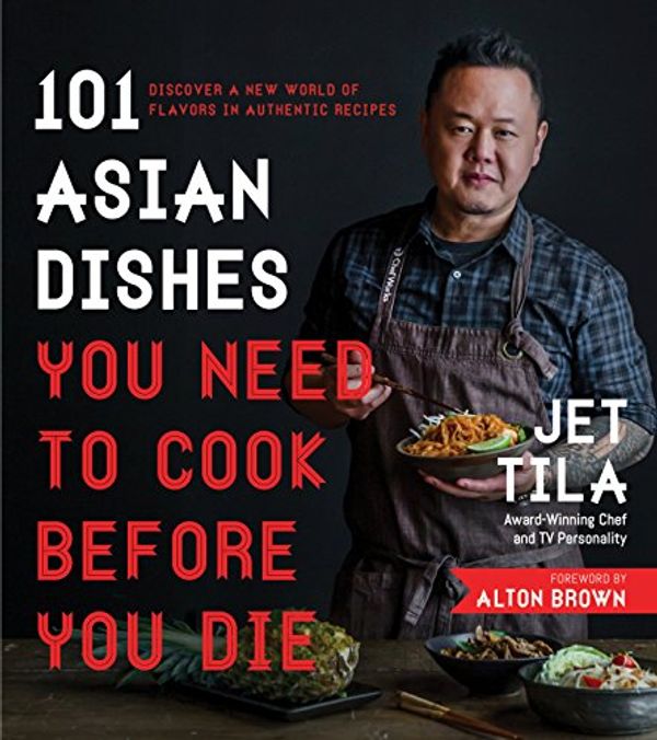 Cover Art for B01MPZIT2Q, 101 Asian Dishes You Need to Cook Before You Die: Discover a New World of Flavors in Authentic Recipes by Jet Tila