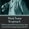 Cover Art for 9781785430039, Mark Twain - Roughing It: "I did not attend his funeral, but I sent a nice letter saying I approved of it."  by Mark Twain