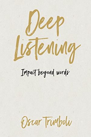 Cover Art for B074WGNY4M, Deep Listening: Impact Beyond Words by Oscar Trimboli