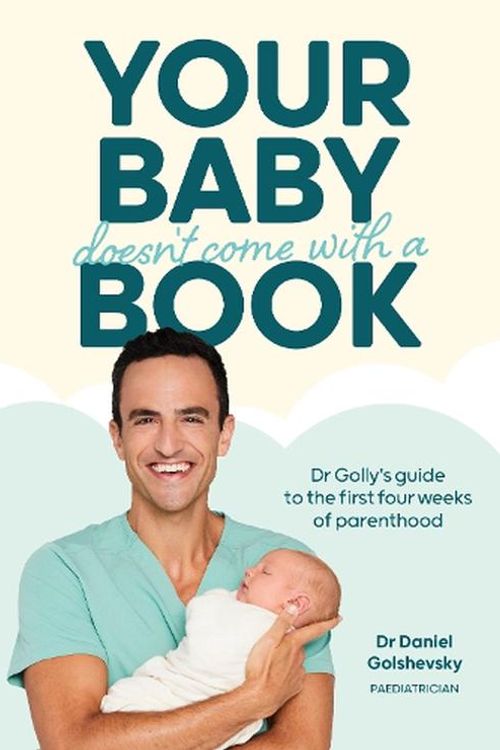 Cover Art for 9781761212888, Your Baby Doesn't Come with a Book: Dr Golly’s Guide to the First Four Weeks of Parenthood (Volume 1) by Golshevsky, Dr. Daniel