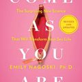 Cover Art for 9781982165314, Come as You Are: Revised and Updated: The Surprising New Science That Will Transform Your Sex Life by Emily Nagoski