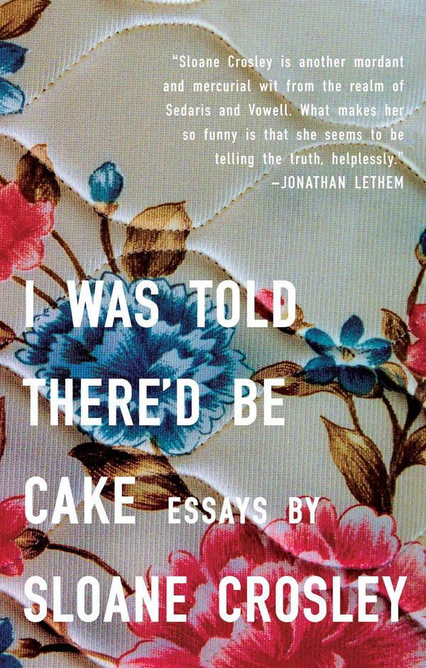 Cover Art for 9781101147474, I Was Told There’d Be Cake by Sloane Crosley