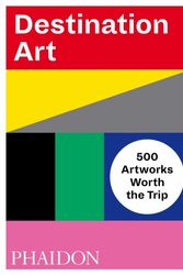 Cover Art for 9780714876467, Destination Art500 Artworks Worth the Trip by Phaidon Editors