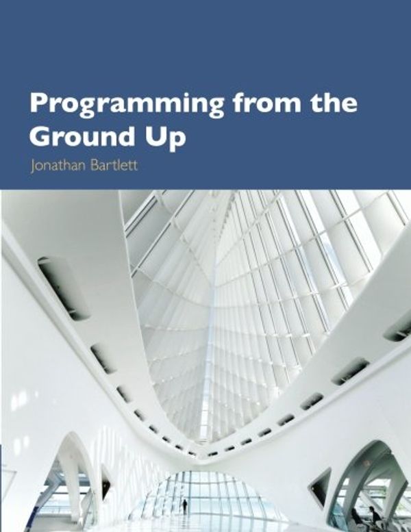 Cover Art for 9781540831828, Programming from the Ground Up by Jonathan Bartlett
