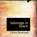 Cover Art for 9780554256146, Sabotage in Space by Carey Rockwell