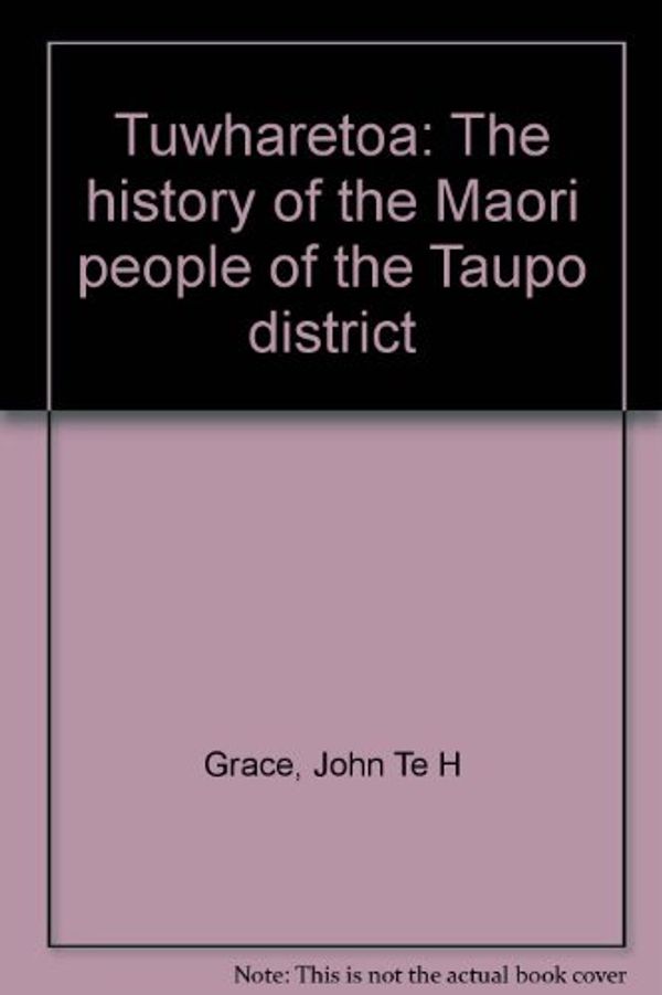 Cover Art for 9780790002347, Tuwharetoa: The history of the Maori people of the Taupo district by John Te H. Grace