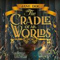 Cover Art for 9781760501815, Jane Doe and the Cradle of All Worlds by Jeremy Lachlan