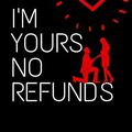 Cover Art for 9781660207091, I'm Yours No Refund: Funny & Cute Quotes Lover Notebook For Boyfriend Or Girlfriend Size 6*9 120 pages by Coven Publishing