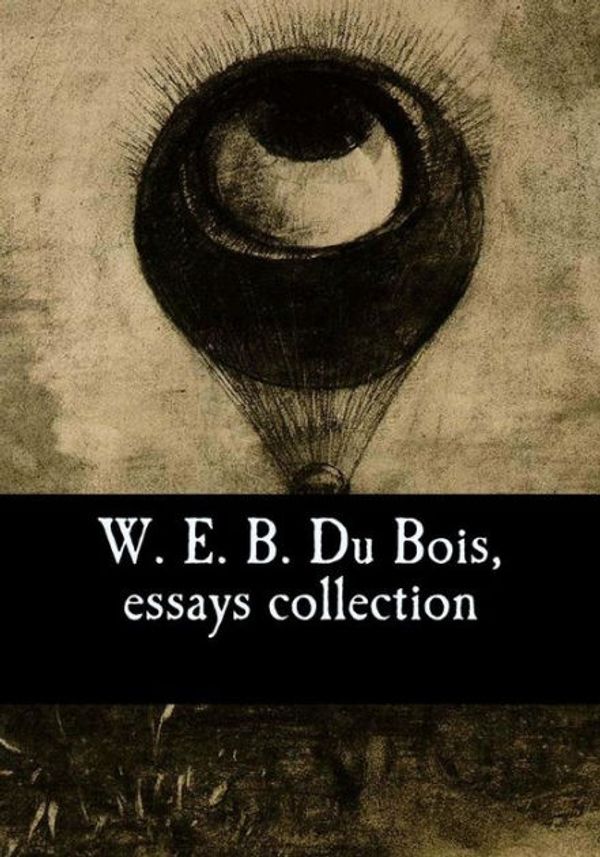 Cover Art for 9781544275987, W. E. B. Du Bois,  essays collection by W. E. B. Du Bois
