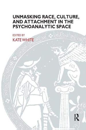 Cover Art for 9780367328245, Unmasking Race, Culture, and Attachment in the Psychoanalytic Space by Kate White