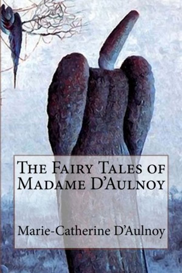 Cover Art for 9781543033441, The Fairy Tales of Madame D'Aulnoy by D'Aulnoy, Marie-Catherine Baronne