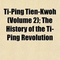 Cover Art for 9781154110289, Ti-Ping Tien-Kwoh (Volume 2); The History of the Ti-Ping Rev by Augustus F. Lindley