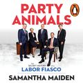 Cover Art for 9781760897291, Party Animals: The secret history of a Labor fiasco by Samantha Maiden