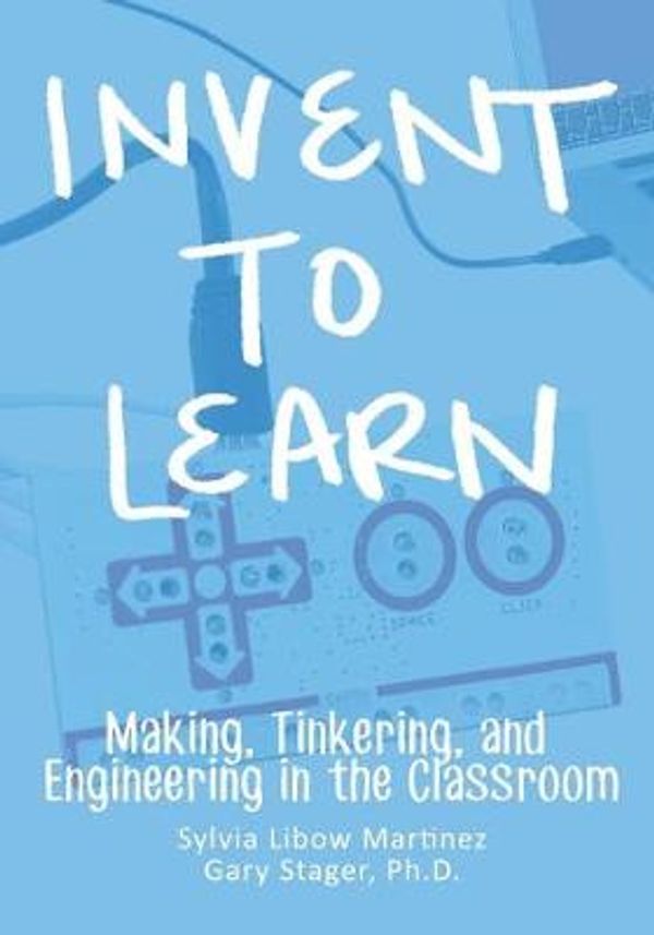 Cover Art for 9780989151108, Invent to Learn by Sylvia Libow Martinez, Gary S. Stager