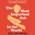 Cover Art for 9781761260698, The Most Important Job In The World by Gina Rushton