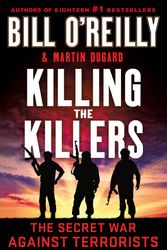Cover Art for 9781250905994, Killing the Killers: The Secret War Against Terrorists (Bill O'Reilly's Killing Series) by O'Reilly, Bill, Dugard, Martin