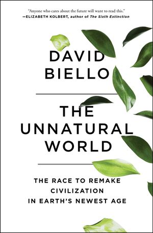Cover Art for 9781476743912, The Unnatural World: The Race to Remake Civilization in Earth's Newest Age by David Biello